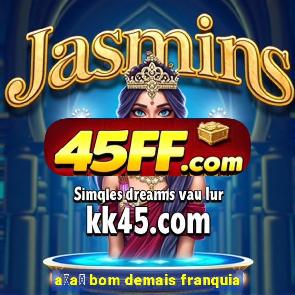 a莽a铆 bom demais franquia
